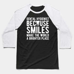 Dental Hygienist because smiles make the world a brighter place Baseball T-Shirt